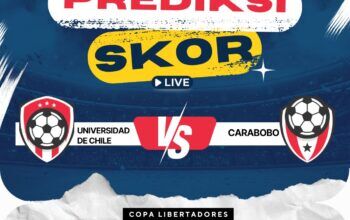 Prediksi Universidad de Chile vs Carabobo: Pertarungan Sengit di Copa Libertadores
